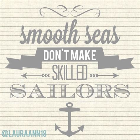 Smooth seas dont produce skillful. Smooth seas don't make skilled sailors. Quote true truth ...