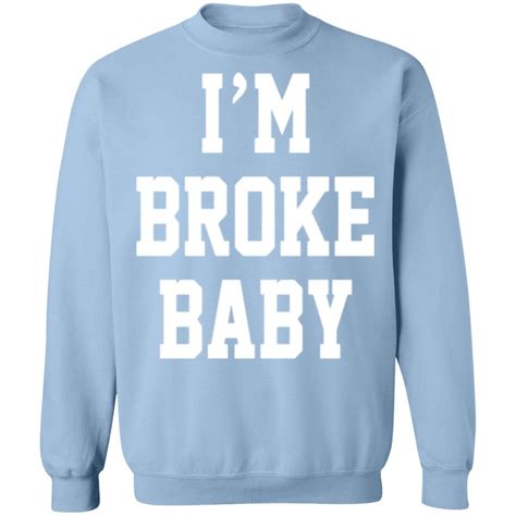 Im Broke Baby Shirt T Shirt Hoodie Tank Top Sweatshirt