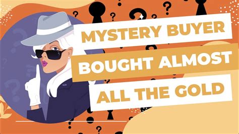 A Mystery Buyer Is Slowly Buying All Available Gold What Could They