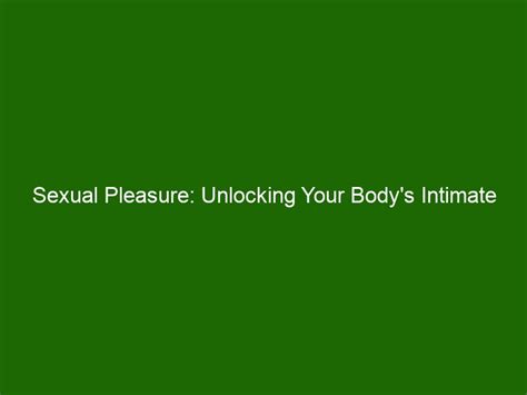 sexual pleasure unlocking your body s intimate power for greater enjoyment health and beauty