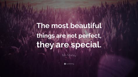 Bob Marley Quote The Most Beautiful Things Are Not Perfect They Are Special 11 Wallpapers