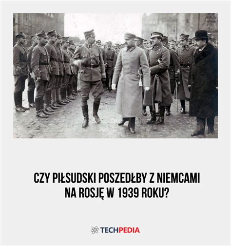 Co Rosjanie Robili Z Niemcami - Czy Piłsudski poszedłby z Niemcami na Rosję w 1939 roku?