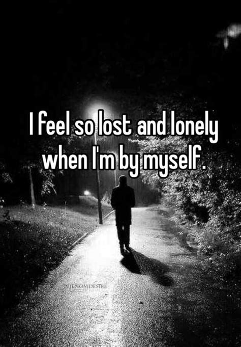 I Feel So Lost And Lonely When Im By Myself