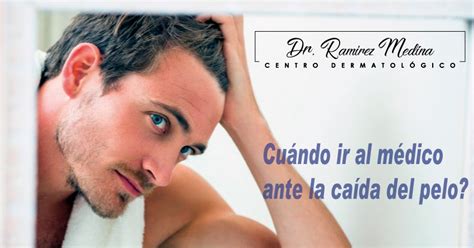 Centro Dermatológico Dr Ramírez Medina Sección Hombres CUÁNDO IR AL MÉDICO ANTE LA CAÍDA