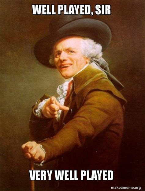 Well Played Sir Very Well Played Joseph Ducreux Meme Generator