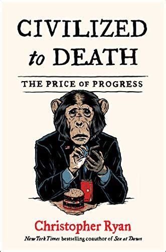 Civilized To Death The Price Of Progress By Christopher Ryan
