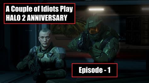 A Couple Of Idiots Play Halo 2 Anniversary Legendary Episode 1