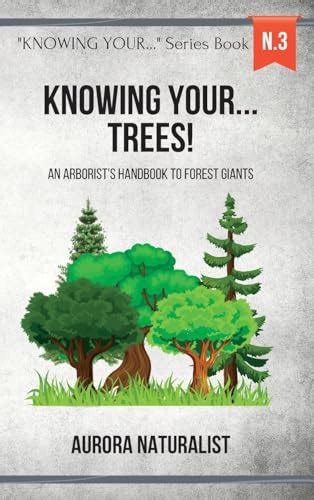 Knowing Your Trees An Arborists Handbook To Forest Giants By Aurora