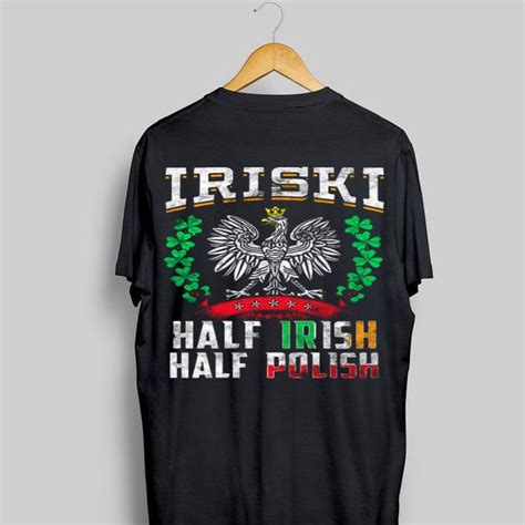 Iriski Half Irish Half Polish St Patricks Day Shirt Hoodie Sweater