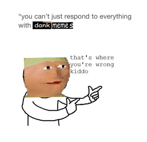 Youre Wrong Kiddo Dank Memes Know Your Meme
