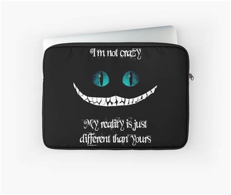 Alice in wonderland quotes crazy quotes cheshire cat quotes reality quotes lewis carroll quotes different quotes. "I'm not crazy. My reality is just different than yours" Laptop Sleeves by artemisd | Redbubble