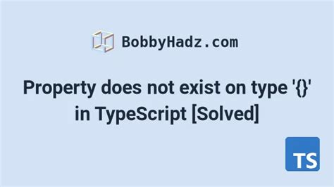 Property Does Not Exist On Type In TypeScript Solved Bobbyhadz