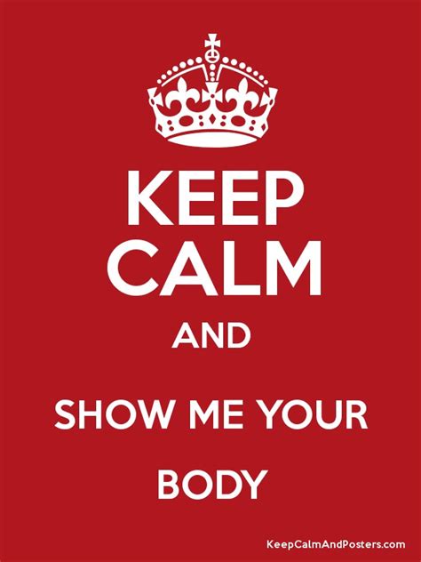 Keep Calm And Show Me Your Body Keep Calm And Posters Generator Maker For Free