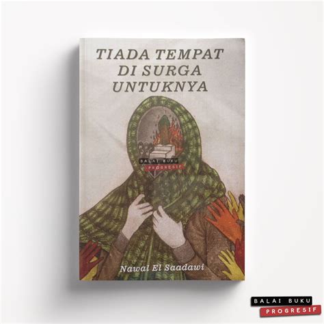 نوال السعداوي) was born in 1931, in a small village outside cairo. Tiada Tempat di Surga Untuknya - Balai Buku Progresif