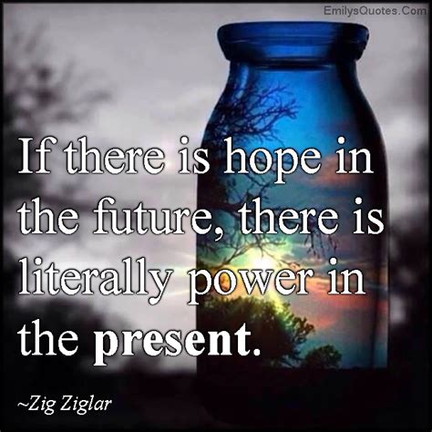 If There Is Hope In The Future There Is Literally Power In The Present