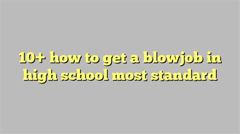 10 How To Get A Blowjob In High School Most Standard Công Lý And Pháp Luật