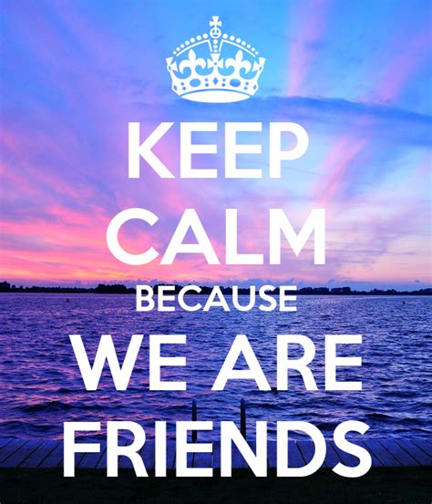 Keep Calm Because We Are Friends Keep Calm And Carry On Image Generator