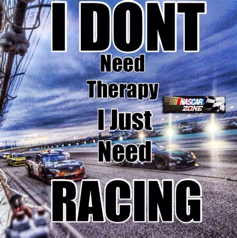 Dont Need Therapy I Need Racing Nascar Racing Racing Quotes Sprint