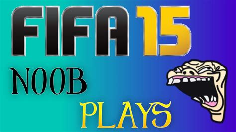 Noob Plays Fifa 15 1 Youtube