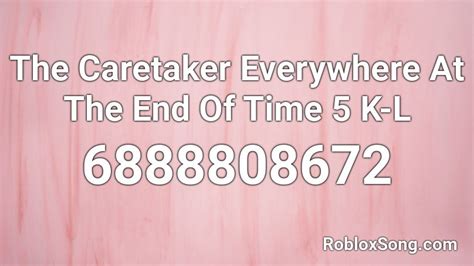The Caretaker Everywhere At The End Of Time 5 K-L Roblox ID - Roblox