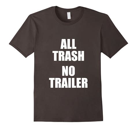All Trash No Trailer Tshirt Tj Theteejob