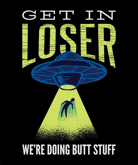 get in loser we re doing butt stuff funny alien digital art by qwerty designs fine art america