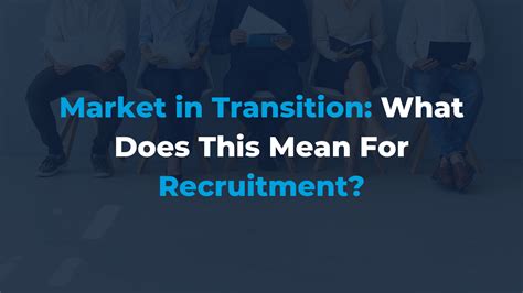 Market In Transition What Does This Mean For Recruitment