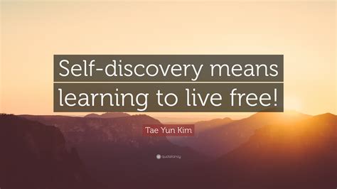 Tae Yun Kim Quote “self Discovery Means Learning To Live Free”