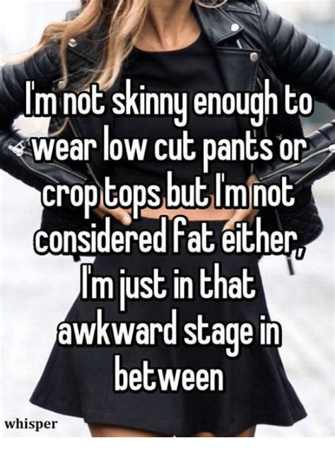 I M Not Skinny Enough To Wear Low Cut Pants Or Croptops But I Minot Considered Fat Either Lm
