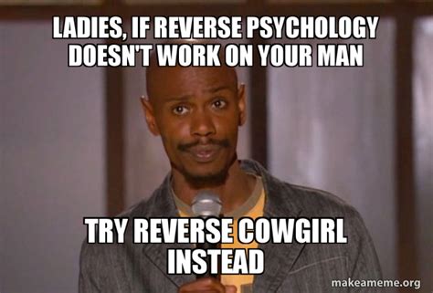 Ladies If Reverse Psychology Doesnt Work On Your Man Try Reverse