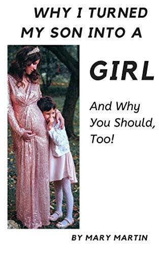 Why I Turned My Son Into A Girl And Why You Shoud Too EBook Martin
