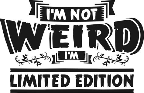 Im Not Weird Im Limited Edition Funny Typography Quote Design 25038634 Png