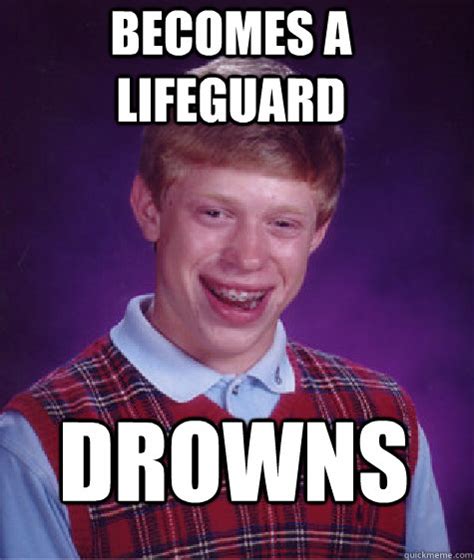 becomes a lifeguard drowns bad luck brian quickmeme