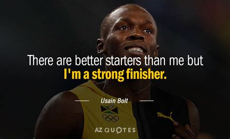 Usain Bolt Quote There Are Better Starters Than Me But Im A Strong