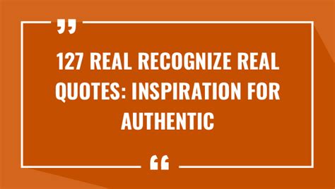 127 Real Recognize Real Quotes Inspiration For Authentic Connections