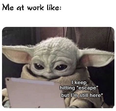 Baby Yoda Work Escape Still Here Yoda Funny Funny Instagram