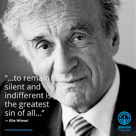 To Remain Silent And Indifferent Is The Greatest Sin Of All Elie