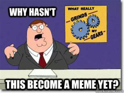 [image 559148] You Know What Really Grinds My Gears Know Your Meme