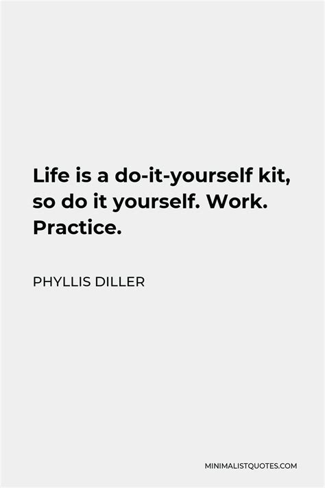 Phyllis Diller Quote Life Is A Do It Yourself Kit So Do It Yourself