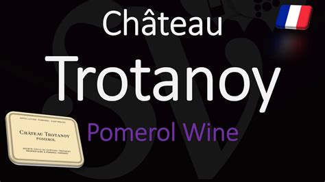 How To Pronounce Château Trotanoy Winery Info And Pomerol Bordeaux Wine