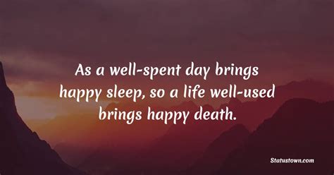 As A Well Spent Day Brings Happy Sleep So A Life Well Used Brings Happy Death Funeral Quotes