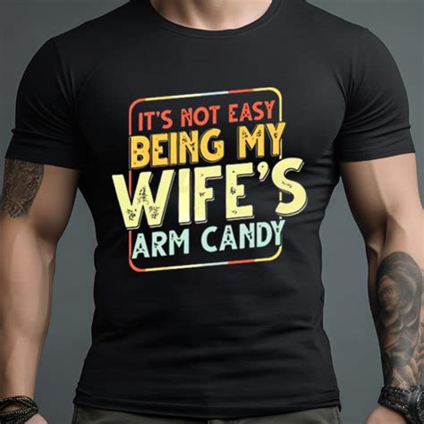 its not easy being my wifes arm candy shirt hersmiles