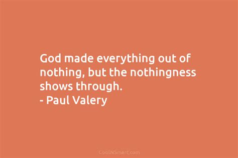 Paul Valéry Quote God Made Everything Out Of Nothing But The