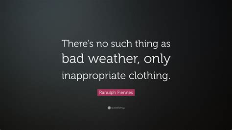 Ranulph Fiennes Quote Theres No Such Thing As Bad Weather Only