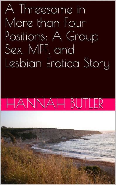 a threesome in more than four positions a group sex mff and lesbian erotica story by hannah