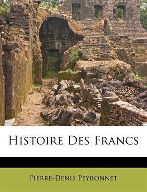 Histoire Des Francs Pierre Denis Peyronnet 9781286173879 Boeken