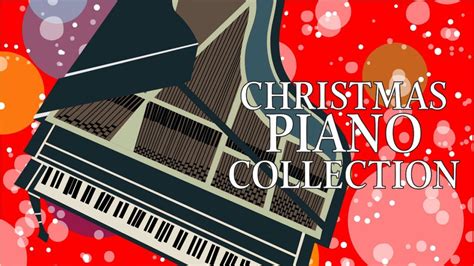 Christmas Piano Collection Relaxing Piano Traditional Chritsmas Songs Christmas Ambience