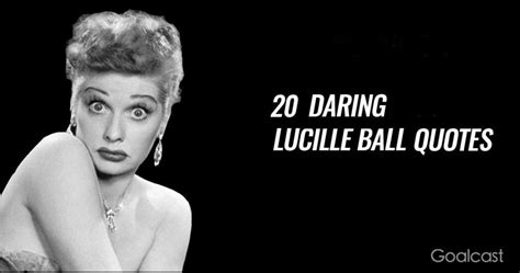 20 Lucille Ball Quotes To Make You Feel Daring What Makes You Happy