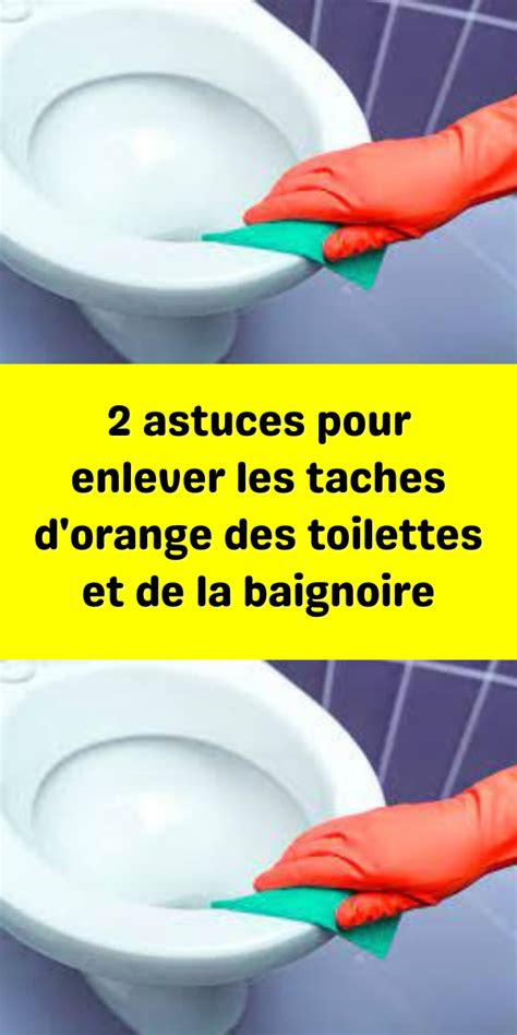 Astuces Pour Enlever Les Taches D Orange Des Toilettes Et De La