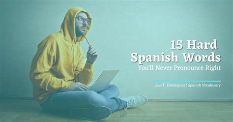 15 Hard Spanish Words You Ll Never Pronounce Right